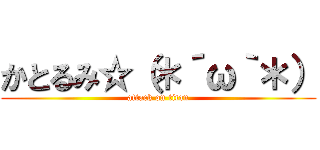 かとるみ☆（＊´ω｀＊） (attack on titan)