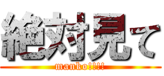 絶対見て (manko!!!!)