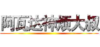 阿瓦达神烦大叔 ()