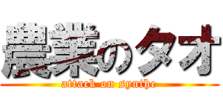農業のタオ (attack on synthe)