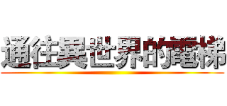 通往異世界的電梯 ()