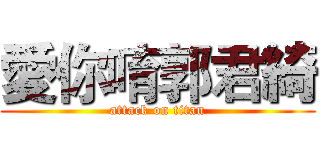 愛你唷郭君綺 (attack on titan)