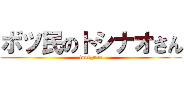 ボツ民のトシナオさん (tosi_nao)