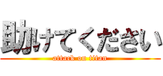 助けてください (attack on titan)