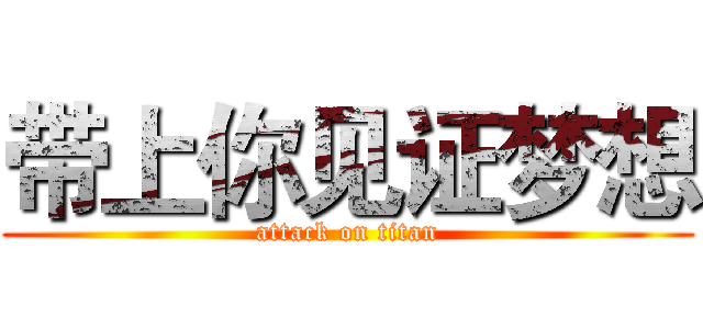 带上你见证梦想 (attack on titan)