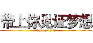 带上你见证梦想 (attack on titan)