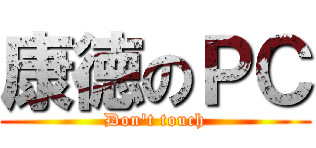 康徳のＰＣ (Don't touch)