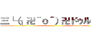 三└（┐卍＾ｏ＾）卍ドゥルルル ()
