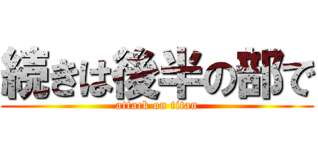 続きは後半の部で (attack on titan)