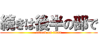続きは後半の部で (attack on titan)