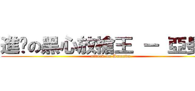 進擊の黑心放槍王 － 亞曼達 (attack on Amanda)
