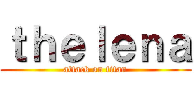 ｔｈｅｌｅｎａ (attack on titan)