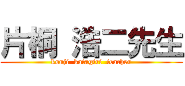 片桐 浩二先生 (  kouji  katagiri  teacher  )