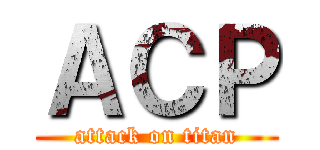 ＡＣＰ (attack on titan)