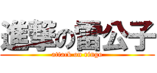 進撃の雷公子 (attack on ringo)