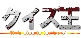 クイズ王 (Quiz king in the world )