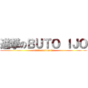 進撃のＢＵＴＯ ＩＪＯ (attack on buto ijo)