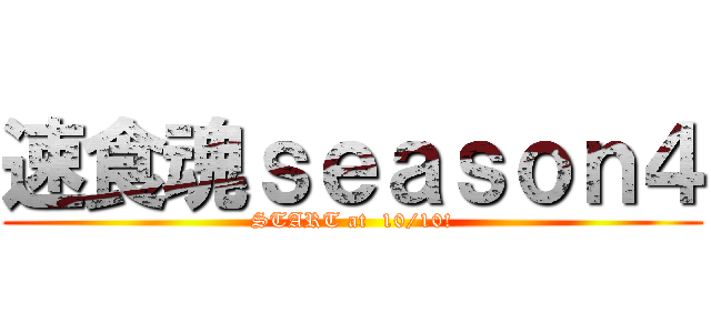 速食魂ｓｅａｓｏｎ４ (START at  10/10!)