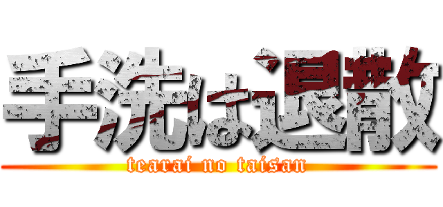 手洗は退散 (tearai no taisan)