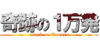 奇跡の１万発 (attack on Tamura)