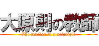 大原則の教師 (The teacher of a principle)