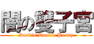 闇の雙子宮 (Darkˊs Double Pussy)