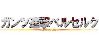ガンツ進撃ベルセルク (attack on titan)