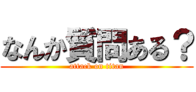 なんか質問ある？ (attack on titan)