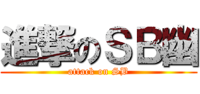 進撃のＳＢ幽 (attack on SB)
