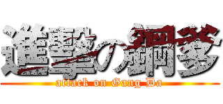 進擊の鋼爹 (attack on Gang Da)