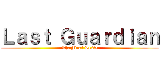 Ｌａｓｔ Ｇｕａｒｄｉａｎ (The Final Battle)