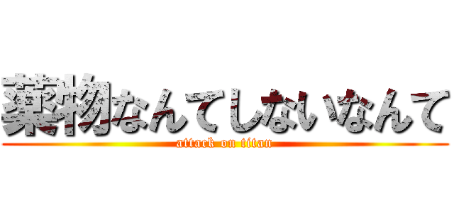 薬物なんてしないなんて (attack on titan)