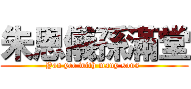 朱恩儀孫滿堂 (Yan yee with many sons )