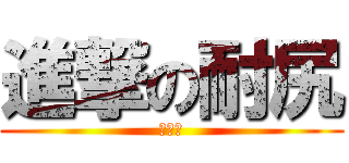 進撃の耐尻 (哭哭喔)