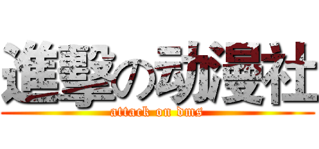 進擊の动漫社 (attack on dms)