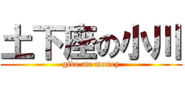 土下座の小川 (give me money)