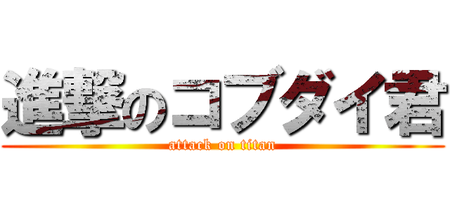 進撃のコブダイ君 (attack on titan)