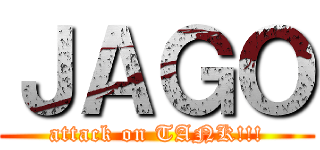 ＪＡＧＯ (attack on TANK!!!)