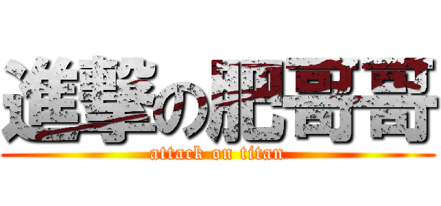 進撃の肥哥哥 (attack on titan)