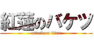 紅蓮のバケツ (attack on titan)
