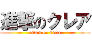 進撃のクレア (attack on Clear)