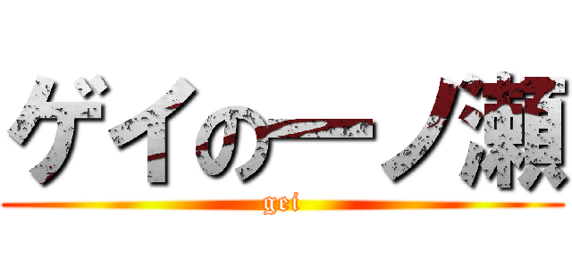 ゲイの一ノ瀬 (gei)