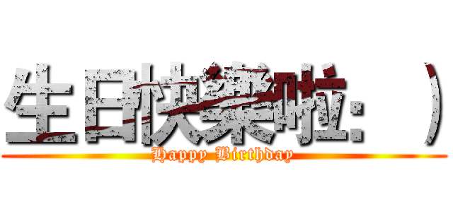 生日快樂啦：） (Happy Birthday)