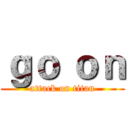 ｇｏ ｏｎ (attack on titan)
