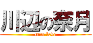 川辺の奈月 (true love)