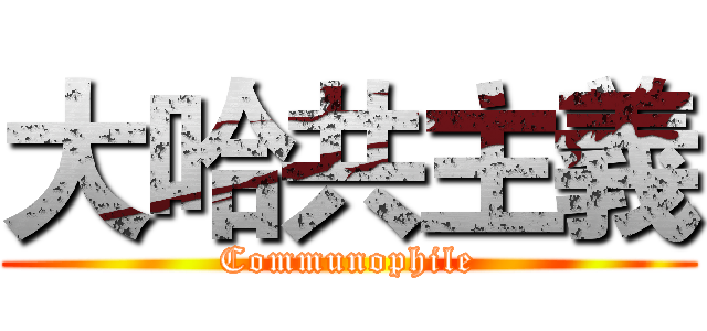 大哈共主義 (Communophile)