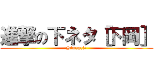 進撃の下ネタ［下岡］ (Simoneta)