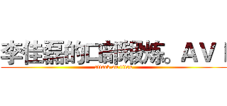 李佳磊的口部锻炼。ＡＶＩ (attack on titan)