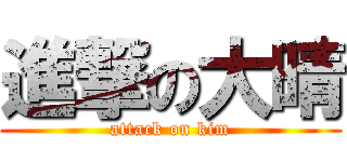 進撃の大晴 (attack on kim)