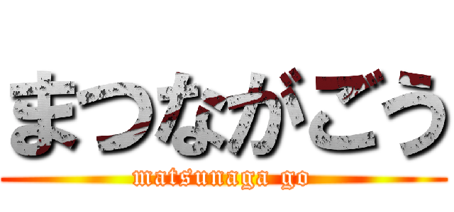 まつながごう (matsunaga go)